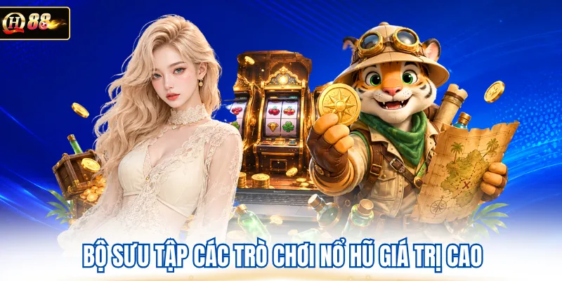 Bộ sưu tập các trò chơi nổ hũ giá trị cao