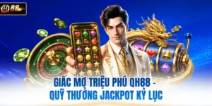 Giấc Mơ Triệu Phú QH88 - Quỹ Thưởng Jackpot Kỷ Lục