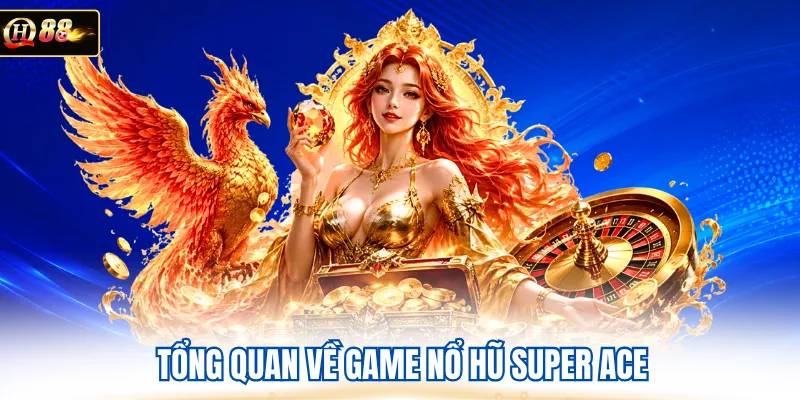 Tổng quan về game nổ hũ super ACE